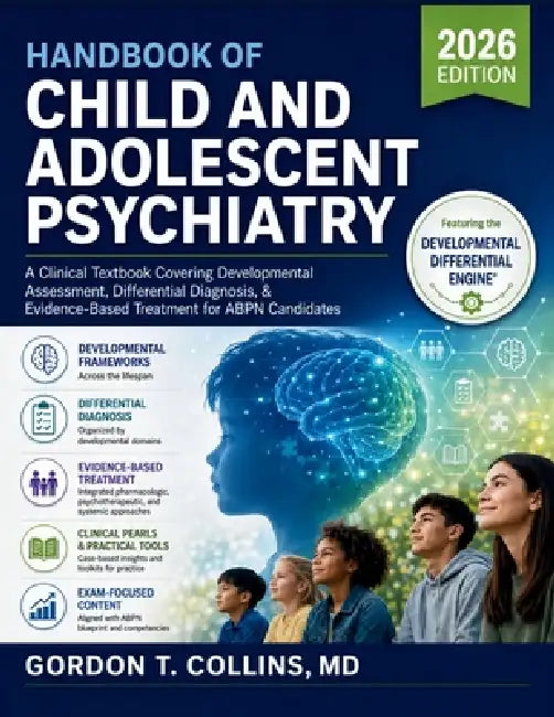 Handbook Of Child And Adolescent Psychiatry 2026: A Clinical Textbook Covering Developmental Assessment, Differential Diagnosis, & Evidence-Based Trea by Gordon T. Collins