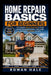 Home Repair Basics for Beginners: The Complete Step-by-Step Guide to Fixing Common Household Problems, Tools Usage, and Simple DIY Repairs at Home by Rowan Hale