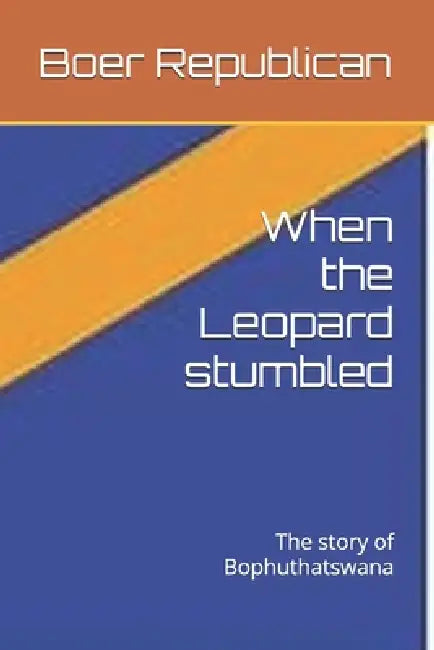 When the Leopard stumbled: The story of Bophuthatswana by Boer Republican
