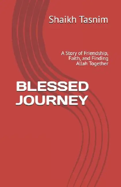 Blessed Journey: A Story of Friendship, Faith, and Finding Allah Together by Shaikh Tasnim