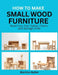 How to make Small Wood Furniture: Build Your Own Tables, Chairs, and Storage Units by Martins Guller