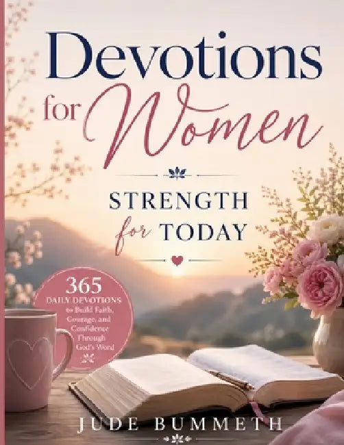 Devotions for Women: Strength for Today: 365 Daily Devotions to Build Faith, Courage, and Confidence Through God's Word by Jude Bummeth