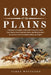 Lords of the Plains: A Beginner's Complete Guide to the Comanche Nation, Their Rise to Power, Warrior Culture, and the Epic Story of America's Most Fo by James Wottford