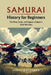 Samurai History for Beginners: The Rise, Code, and Legacy of Japan's Elite Warriors by James Wottford