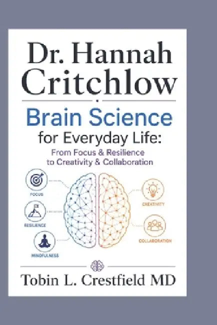 Dr. Hannah Critchlow: Brain Science for Everyday Life: From Focus & Resilience to Creativity & Collaboration by Tobin L. Crestfield