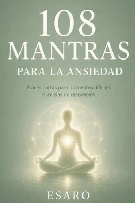 108 Mantras Para La Ansiedad: Frases cortas para momentos difíciles Ejercicios de respiración by Esaro
