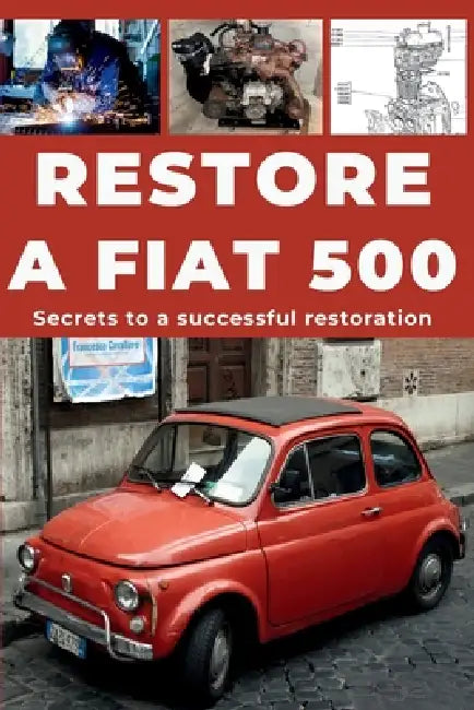 Restore a Fiat 500: Repair. Ensure reliability. Maintain. Drive. by Heritage Restoration