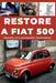 Restore a Fiat 500: Repair. Ensure reliability. Maintain. Drive. by Heritage Restoration
