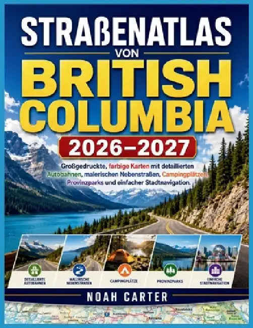 Straßenatlas von British Columbia 2026-2027: Großgedruckte, farbige Karten mit detaillierten Autobahnen, malerischen Nebenstraßen, Campingplätzen, Pro by Noah Carter
