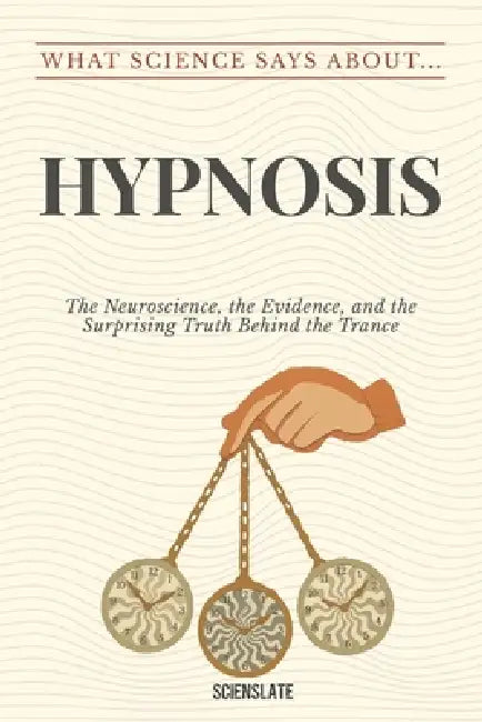 What Science Says About... Hypnosis by Scienslate Publishing