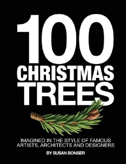 100 Christmas Trees: Imagined in the style of famous artists, architects and designers by Susan Bonser
