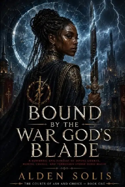 Bound by the War God's Blade: A Romantic Epic Fantasy of Divine Courts, Mortal Choice, and Forbidden Storm-Bond Magic by Alden Solis