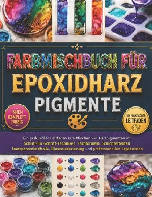 Farbmischbuch Für Epoxidharzpigmente: Ein praktischer Leitfaden zum Mischen von Harzpigmenten mit Schritt-für-Schritt-Techniken, Farbformeln, Schichte by Seth Alden