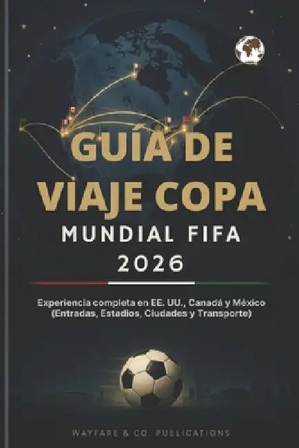 Guía de Viaje Copa Mundial FIFA 2026 (Spanish Edition): Experiencia completa en EE. UU., Canadá y México (Entradas, Estadios, Ciudades y Transporte) by Wayfare And Co Publications