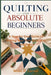 Quilting for Absolute Beginners: A Step-by-Step Guide to Making Your First Quilt with Confidence by Miles H. Carver