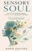 Sensory Soul: How to Hack Your Environment to Kill Burnout and Reclaim Your Brain - Practical Sensory Protocols for Connection and Peace by Dario Sholake