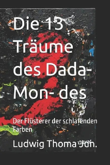 Die 13 Träume des Dada-Mon- des: Der Flüsterer der schlafenden Farben by Ludwig Thoma Jun