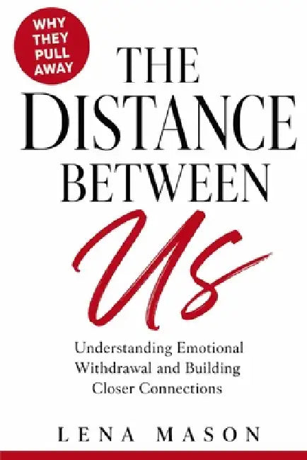 The Distance Between Us: Understanding Emotional Withdrawal and Building Closer Connections by Lena Mason