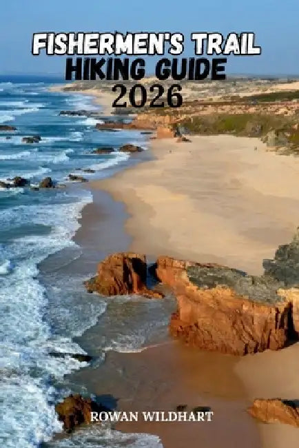 Fishermen's Trail Hiking Guide 2026: The Complete Walker's Companion to Portugal's Spectacular Atlantic Coast. by Rowan Wildhart