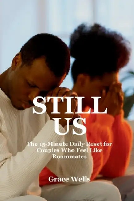 Still Us: The 15-Minute Daily Reset for Couples Who Feel Like Roommates by Grace Wells