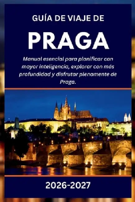 Guía de Viaje de Praga 2026-2027: Manual esencial para planificar con mayor inteligencia, explorar con más profundidad y disfrutar plenamente de Praga by Thomas Cross