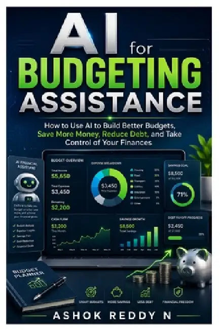 AI for Budgeting Assistance: How to Use AI to Build Better Budgets, Save More Money, Reduce Debt, and Take Control of Your Finances by Ashok Reddy Nemilidinne