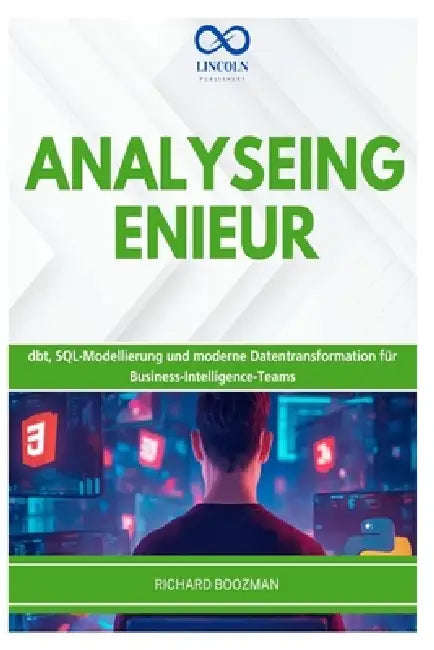 Analyseingenieur: dbt, SQL-Modellierung und moderne Datentransformation für Business-Intelligence-Teams by Richard Boozman