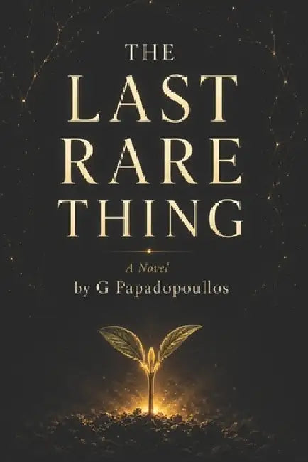 The Last Rare Thing: A Novel of Wonder, AI, and the Beauty of Not Knowing by G. Papadopoullos
