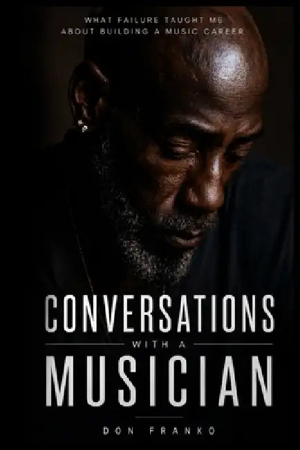 Conversations with a Musician: What Failure Taught Me About Building A Music Career by Don Franko