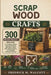 Scrap Wood Crafts: 300 Creative Projects to Transform Leftover Wood into Beautiful Home Décor, Rustic Gifts, Garden Projects, and Profitable Handmade by Fredrick M. Walcott