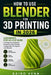 How to Use Blender for 3D Printing in 2026: A Beginner's Step-by-Step Guide to Designing, Modelling, Preparing, and Printing Professional 3D Objects w by Kairo Venn