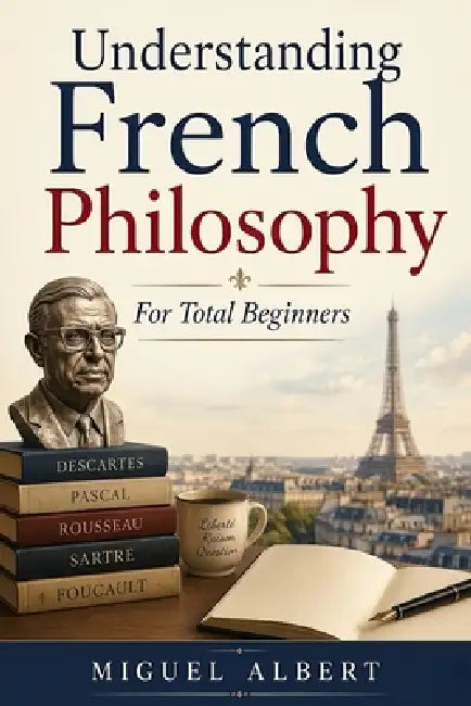 Understanding French Philosophy: For Total Beginners by Miguel S. Albert