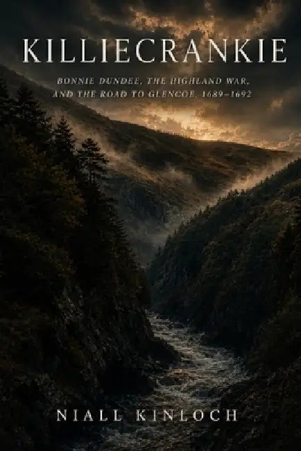 Killiecrankie: Bonnie Dundee, the Highland War, and the Road to Glencoe, 1689-1692 by Niall Kinloch