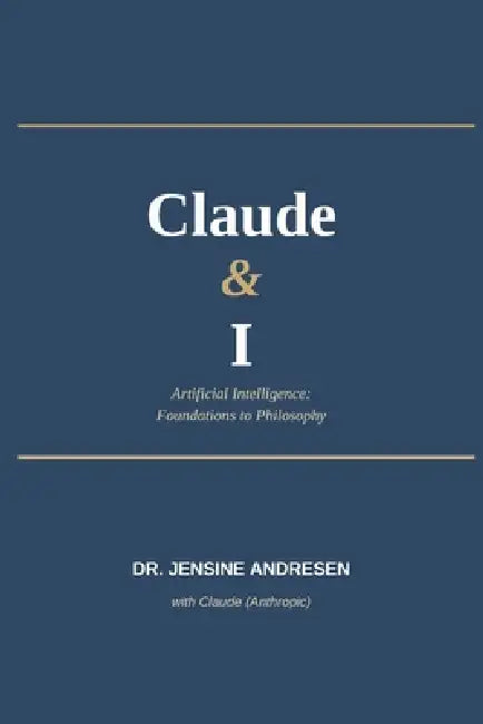 Claude & I: Artificial Intelligence: Foundations to Philosophy by Claude Anthropic, Jensine Andresen