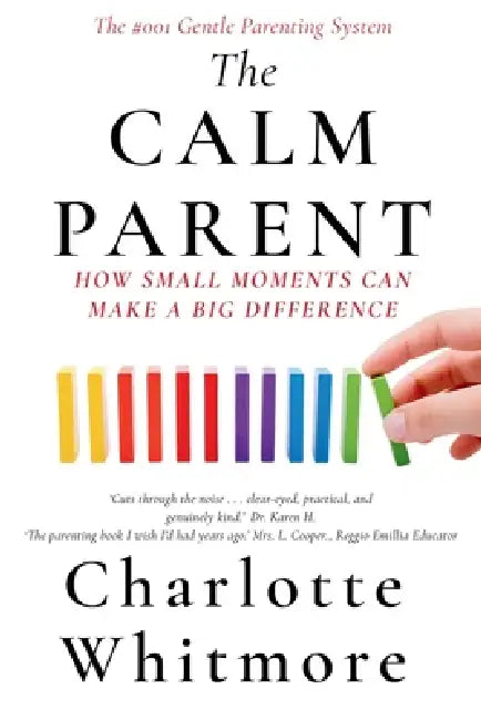 The Calm Parent - How Small Moments Make or Break a Child: An 8-Week System to Stop Yelling, End Screen Battles, and Raise Confident, Independent Kids by Boonhouse Publishing, Charlotte Whitmore