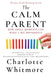 The Calm Parent - How Small Moments Make or Break a Child: An 8-Week System to Stop Yelling, End Screen Battles, and Raise Confident, Independent Kids by Boonhouse Publishing, Charlotte Whitmore