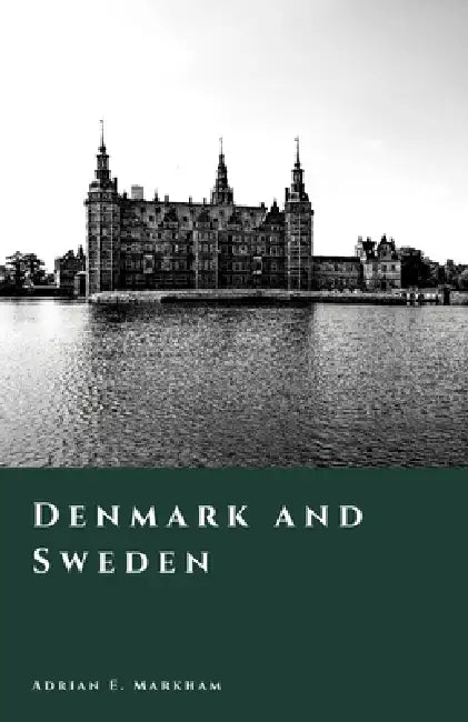 Denmark and Sweden: War, Rivalry, and the Fight for the Baltic by Adrian E. Markham
