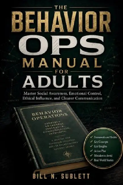 The Behavior Ops Manual for Adults: Master Social Awareness, Emotional Control, Ethical Influence, and Clearer Communication by Bill N. Sublett