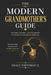 The Modern Grandmother's Guide: How to Build Strong Bonds, Respect Boundaries, and Stay Relevant in Today's Parenting World by Grace Whitfield H.