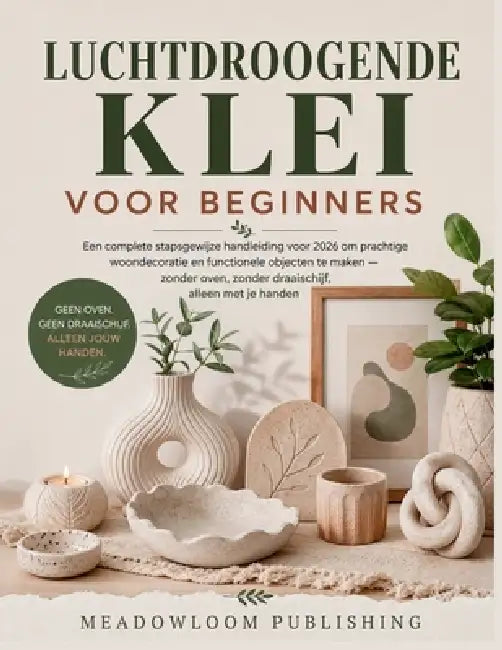 Luchtdroogende Klei Voor Beginners: Een complete stapsgewijze handleiding voor 2026 om prachtige woondecoratie en functionele objecten te maken - zond by Meadowloom Publishing