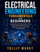 Electrical Engineering Fundamentals for Beginners: A Clear, Beginner-Friendly Guide to Circuits, Voltage, Current, Resistance, Power, Electronics, Sig by Yolliy Marky