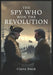 The Spy Who Won the Revolution: The Untold Story of America's First Intelligence Network, the Culper Ring, and the Secret Agents Who Defeated the Brit by Clara Dusk