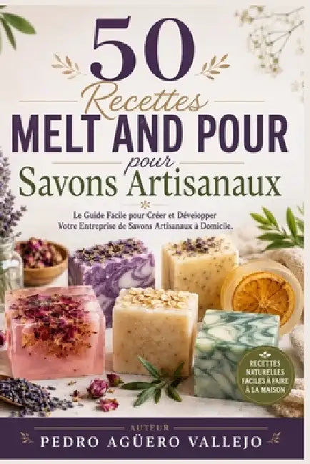 50 Recettes MELT AND POUR pour Savons Artisanaux: Le Guide Facile pour Créer et Développer Votre Entreprise de Savons Artisanaux à Domicile by Pedro Agüero Vallejo
