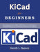 KiCad for Beginners: The Complete Practical Guide to PCB Design, Circuit Schematics, Electronics Prototyping, and Professional Hardware Development by Gareth L. Spence