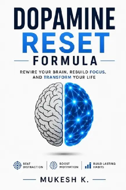 Dopamine Reset Formula: Break Bad Habits, Rewire Your Brain & Build Focus, Discipline and Mental Clarity by Mukesh Kulshrestha
