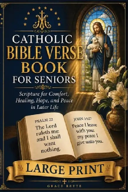 A Large-Print Catholic Bible Verse Book for Seniors: Scripture for Comfort, Healing, Hope, and Peace in Later Life by Grace Rette