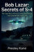 Bob Lazar: Secrets of S-4: The True Story of Area 51, Alien Technology, and Government Cover-Ups by Presley Kane