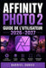 Affinity Photo 2 Guide de l'Utilisateur 2026-2027: Maîtrisez la retouche d'image, les calques, les masques et les effets créatifs étape par étape by Gabriel DuBois
