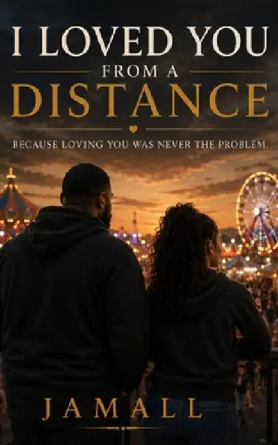 I Loved You From a Distance: Because Loving You Was Never the Problem by Jamall 