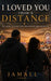I Loved You From a Distance: Because Loving You Was Never the Problem by Jamall 